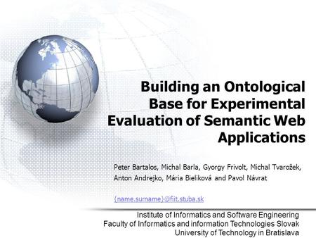 Building an Ontological Base for Experimental Evaluation of Semantic Web Applications Peter Bartalos, Michal Barla, Gyorgy Frivolt, Michal Tvarožek, Anton.