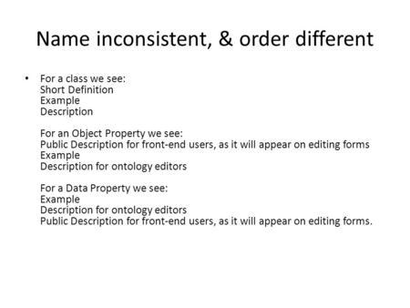 Name inconsistent, & order different For a class we see: Short Definition Example Description For an Object Property we see: Public Description for front-end.