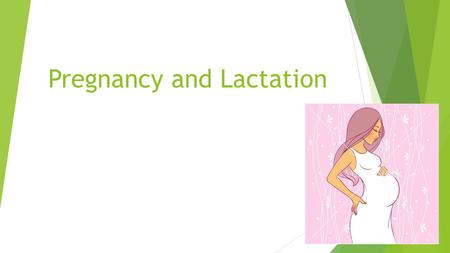 Pregnancy and Lactation