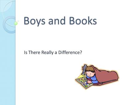 Boys and Books Is There Really a Difference?. The Eye Roll Up until past few years, boys have been “ignored” in Book World. Why? ◦ Perceptions and Stereotypes: