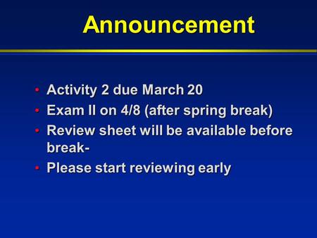 Announcement Activity 2 due March 20 Activity 2 due March 20 Exam II on 4/8 (after spring break) Exam II on 4/8 (after spring break) Review sheet will.