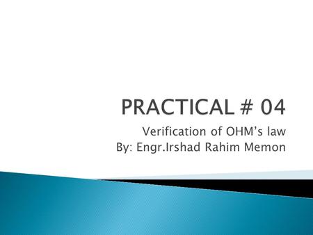 Verification of OHM’s law By: Engr.Irshad Rahim Memon.