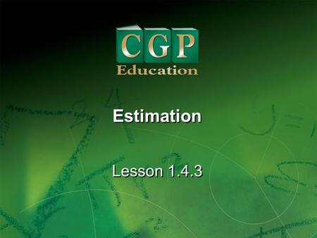 1 Lesson 1.4.3 Estimation. 2 Lesson 1.4.3 Estimation California Standard: Mathematical Reasoning 2.3 Estimate unknown quantities graphically and solve.