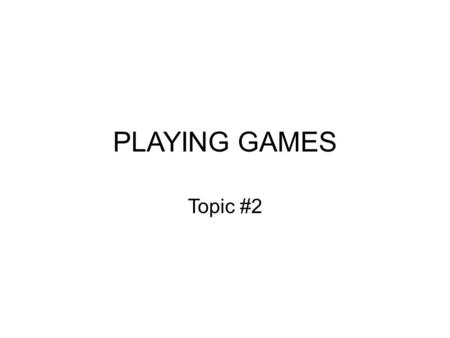 PLAYING GAMES Topic #2. THE SOCIAL COORDINATION GAME You are in a group of six people, each of whom has an initial holding of $50 (just enough to guarantee.