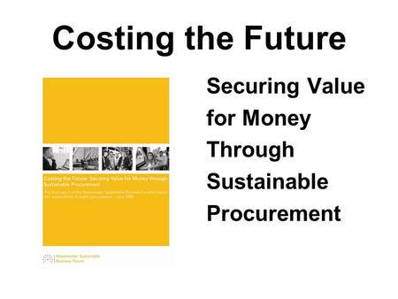 Costing the Future Securing Value for Money Through Sustainable Procurement.