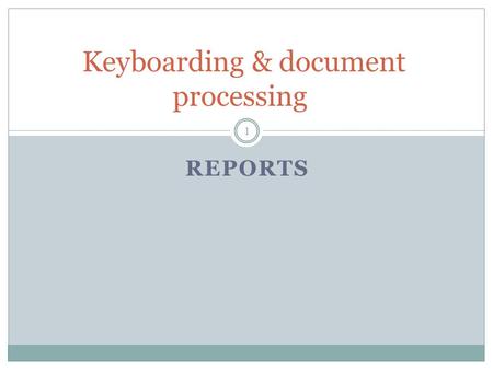 REPORTS Keyboarding & document processing 1. Objectives Correctly format an itinerary. Correctly format an agenda and the minutes of a meeting. Correctly.