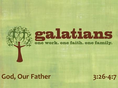 God, Our Father3:26-4:7. Purposes of the LawPurposes of the Law –Revealed need (3:19-22) –Restrained sin (3:23-25) God, Our Father3:26-4:7.