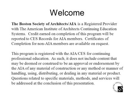 Welcome The Boston Society of Architects/AIA is a Registered Provider with The American Institute of Architects Continuing Education Systems. Credit earned.