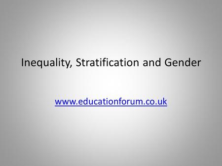 Inequality, Stratification and Gender www.educationforum.co.uk.