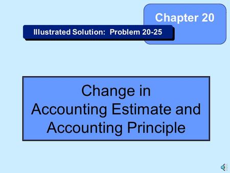 20-1 Change in Accounting Estimate and Accounting Principle Chapter 20 Illustrated Solution: Problem 20-25.