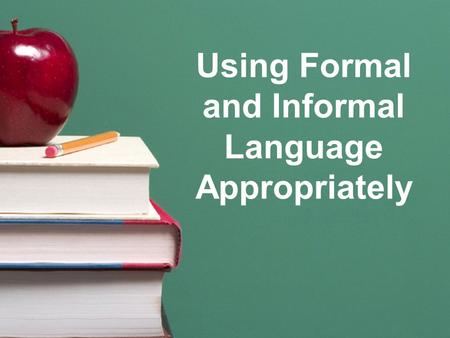 Using Formal and Informal Language Appropriately.