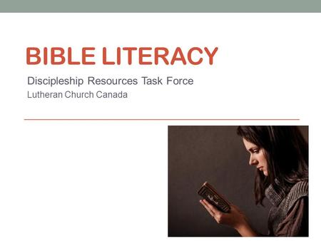 BIBLE LITERACY Discipleship Resources Task Force Lutheran Church Canada.