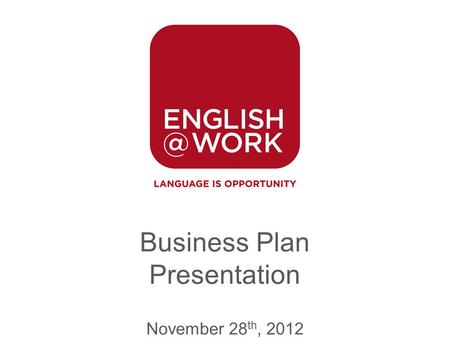 Business Plan Presentation November 28 th, 2012. Why a Business Plan?