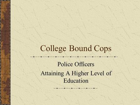 College Bound Cops Police Officers Attaining A Higher Level of Education.