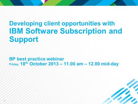 © 2013 IBM Corporation For internal IBM or IBM Business Partner use only—not for client distribution Software Subscription and Support Developing client.