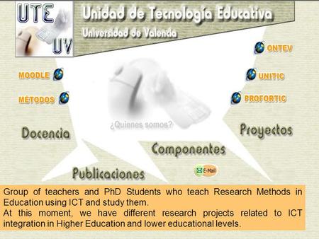 Group of teachers and PhD Students who teach Research Methods in Education using ICT and study them. At this moment, we have different research projects.