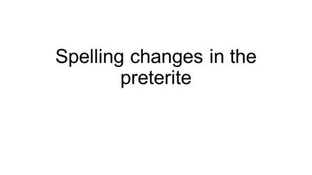 Spelling changes in the preterite