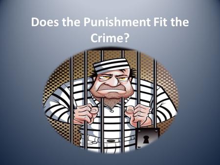 Does the Punishment Fit the Crime?. Punishment is the authoritative imposition of something negative or unpleasant on a person in response to behavior.