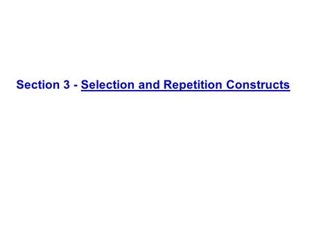 Section 3 - Selection and Repetition Constructs. Control Structures 1. Sequence 2. Selection 3. Repetition.