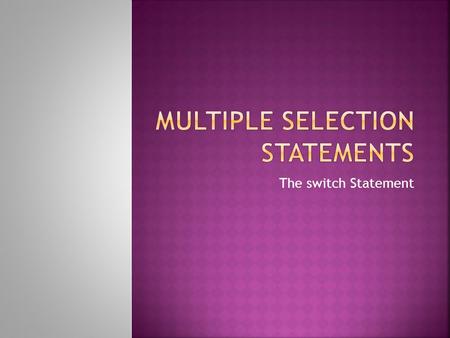 The switch Statement.  Occasionally, an algorithm will contain a series of decisions in which a variable or expression is tested separately for each.