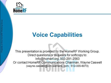 Property of the HomeRF Working Group Voice Capabilities This presentation is provided by the HomeRF Working Group. Direct questions or requests for softcopy.