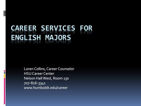 Loren Collins, Career Counselor HSU Career Center Nelson Hall West, Room 130 707-826-3341 www.humboldt.edu/career.