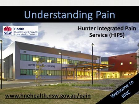 Www.hnehealth.nsw.gov.au/pain Hunter Integrated Pain Service (HIPS) Welcome to RNC Understanding Pain.