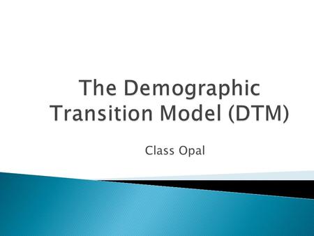 Class Opal.  You will understand the definition of what a demographic transition is  You will understand the differences between the various stages.