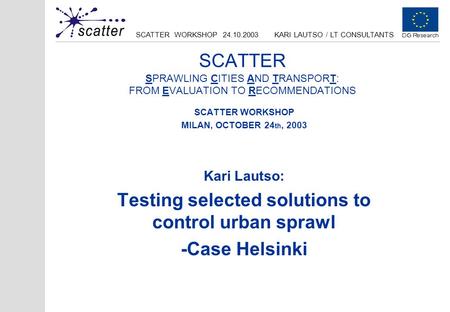 SCATTER WORKSHOP 24.10.2003KARI LAUTSO / LT CONSULTANTS SCATTER SPRAWLING CITIES AND TRANSPORT: FROM EVALUATION TO RECOMMENDATIONS SCATTER WORKSHOP MILAN,