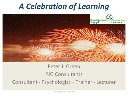 Www.pjgconsultants.co.uk Peter J. Green PJG Consultants Consultant - Psychologist – Trainer - Lecturer A Celebration of Learning.