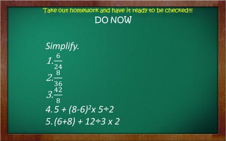 Take out homework and have it ready to be checked!!!