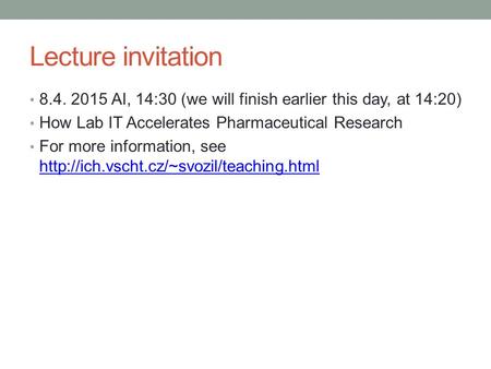 Lecture invitation 8.4. 2015 AI, 14:30 (we will finish earlier this day, at 14:20) How Lab IT Accelerates Pharmaceutical Research For more information,