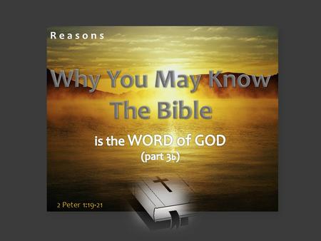 2 Peter 1:19-21 Reasons. 1. Historical Accuracy of The Bible  Global Flood  Bible teaches a global flood  Evidence of the flood is everywhere  Unbelievers.