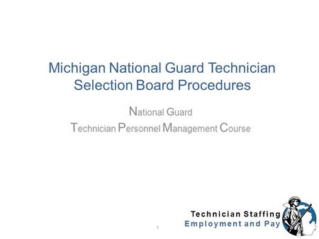 Technician Staffing Employment and Pay Michigan National Guard Technician Selection Board Procedures N ational G uard T echnician P ersonnel M anagement.