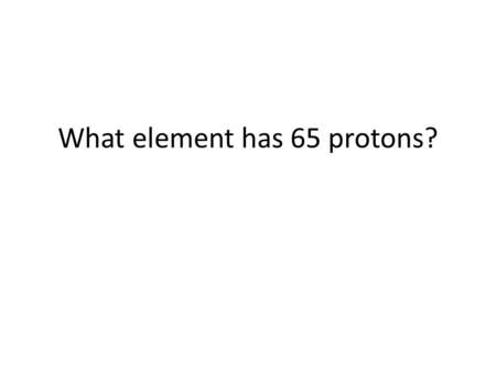 What element has 65 protons?