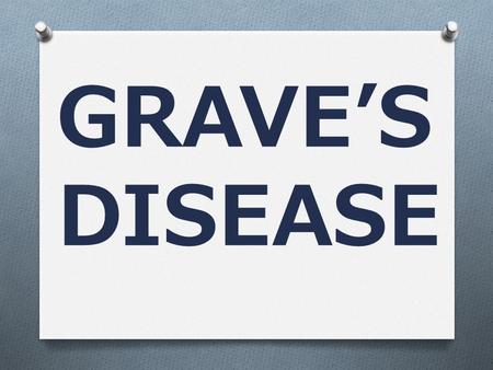 GRAVE’S DISEASE. BY GROUP 3 1. Lambert Hezekiah Eddy (14700096) 2. Siti Hadijah (14700108) 3. I Putu Adi Styawan (14700120) 4. Jaka Primadhana. R (14700132)