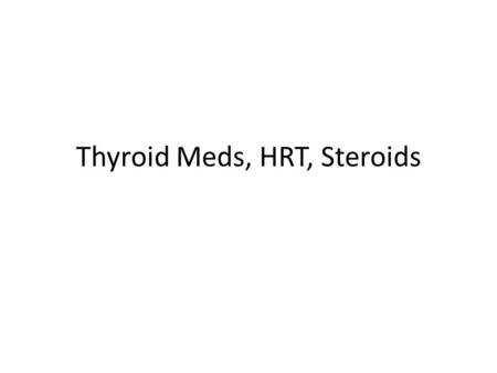 Thyroid Meds, HRT, Steroids. Thyroid Meds Cretinism from childhood iodine deficiency leading to underactive thyroid gland In adults, hypothyroidism common.