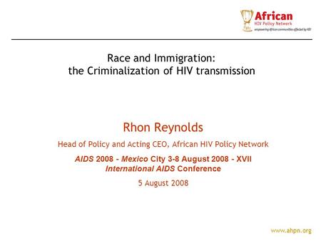 Rhon Reynolds Head of Policy and Acting CEO, African HIV Policy Network AIDS 2008 - Mexico City 3-8 August 2008 - XVII International AIDS Conference 5.