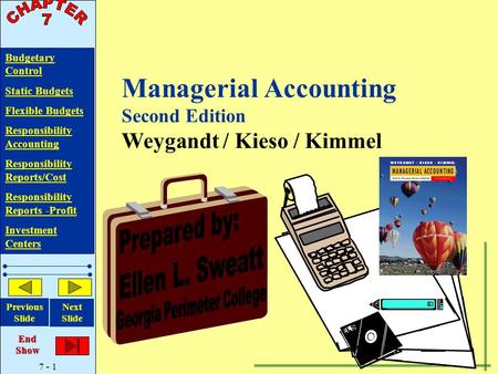 7 - 1 Budgetary Budgetary Control StaticStatic Budgets FlexibleFlexible Budgets Responsibility Responsibility Accounting Responsibility Reports/Cost Responsibility.