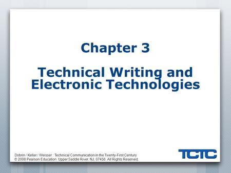 Dobrin / Keller / Weisser : Technical Communication in the Twenty-First Century. © 2008 Pearson Education. Upper Saddle River, NJ, 07458. All Rights Reserved.