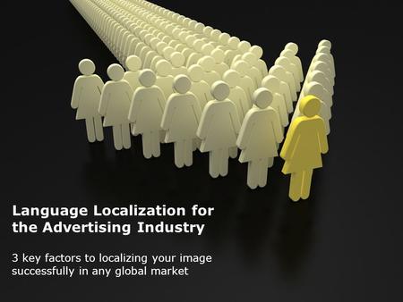 Language Localization for the Advertising Industry 3 key factors to localizing your image successfully in any global market.