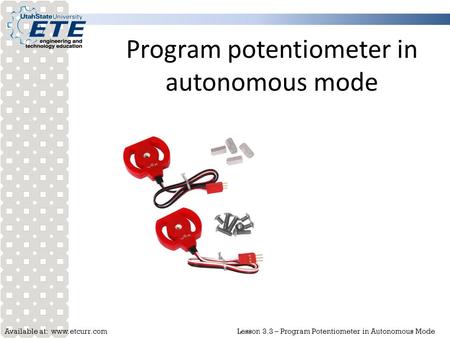 Available at: www.etcurr.comLesson 3.3 – Program Potentiometer in Autonomous Mode Program potentiometer in autonomous mode.