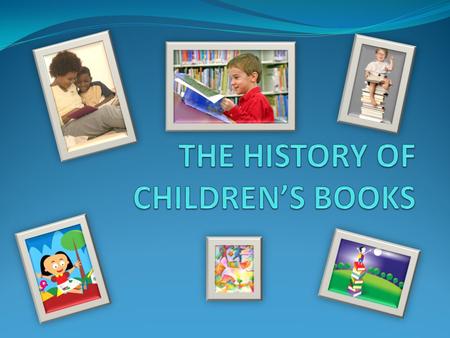 THE EARLIEST BOOKS Books reflect the times In the earliest times, children and adults listened to the same stories 1450s Gutenburg’s movable type influenced.