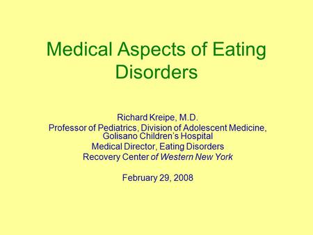 Medical Aspects of Eating Disorders Richard Kreipe, M.D. Professor of Pediatrics, Division of Adolescent Medicine, Golisano Children’s Hospital Medical.