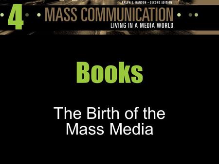 4 Books The Birth of the Mass Media. The Development of the Book and Mass Communication Books allowed:  the spread of ideas  the standardization of.