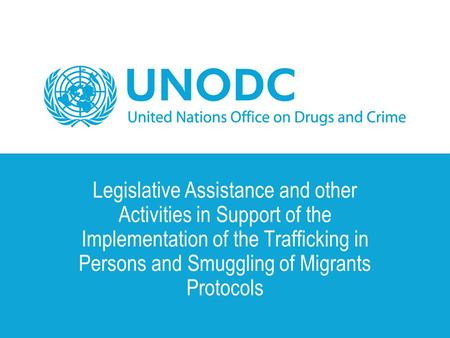 Legislative Assistance and other Activities in Support of the Implementation of the Trafficking in Persons and Smuggling of Migrants Protocols.