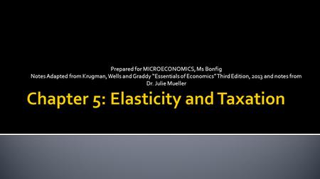 Prepared for MICROECONOMICS, Ms Bonfig Notes Adapted from Krugman, Wells and Graddy “Essentials of Economics” Third Edition, 2013 and notes from Dr. Julie.