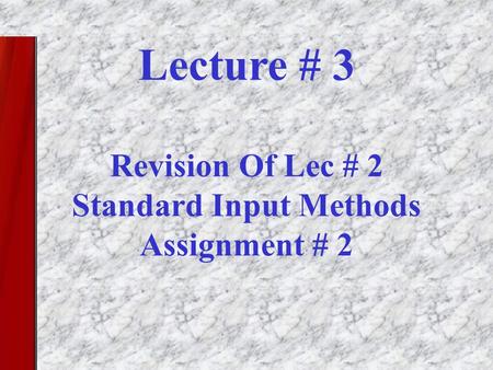 Lecture # 3 Revision Of Lec # 2 Standard Input Methods Assignment # 2.