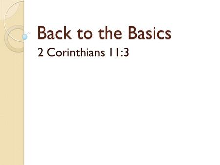 Back to the Basics 2 Corinthians 11:3. Back to the Basics Knowing God Walking With God Serving God.