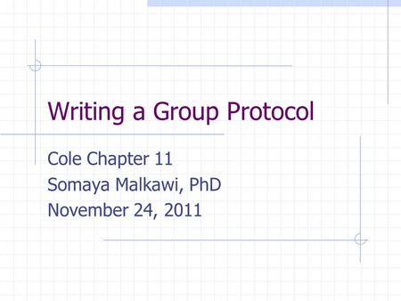 Writing a Group Protocol Cole Chapter 11 Somaya Malkawi, PhD November 24, 2011.